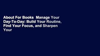 About For Books  Manage Your Day-To-Day: Build Your Routine, Find Your Focus, and Sharpen Your