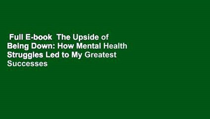 Full E-book  The Upside of Being Down: How Mental Health Struggles Led to My Greatest Successes