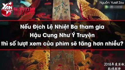 Nếu Địch Lệ Nhiệt Ba tham gia Hậu Cung Như Ý Truyện thì số lượt xem của phim sẽ tăng hơn nhiều?