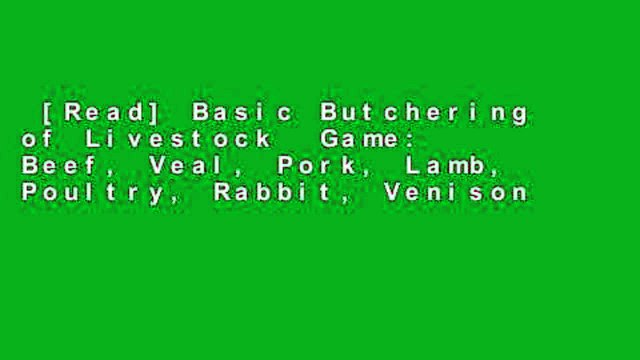 [Read] Basic Butchering of Livestock Game: Beef, Veal, Pork, Lamb, Poultry, Rabbit, Venison