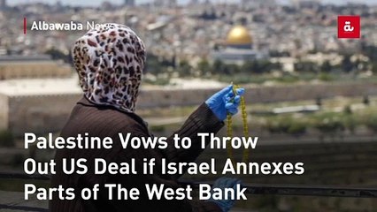 Palestine Vows to Throw Out US Deal if Israel Annexes Parts of The West Bank