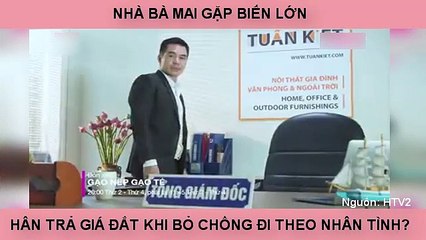 NHÀ BÀ MAI GẶP BIẾN LỚN, HÂN TRẢ GIÁ ĐẮT KHI BỎ CHỒNG ĐI THEO NHÂN TÌNH?