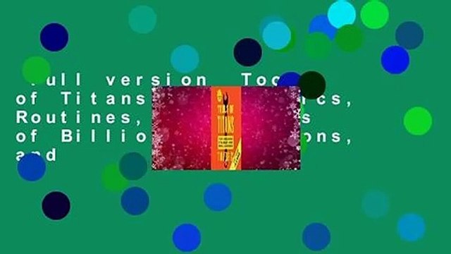 Full version Tools of Titans: The Tactics, Routines, and Habits of Billionaires, Icons, and