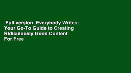 Full version  Everybody Writes: Your Go-To Guide to Creating Ridiculously Good Content  For Free