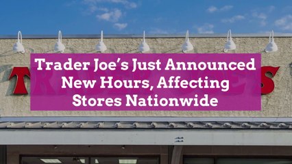 Trader Joe's Just Announced New Hours, Affecting Stores Nationwide