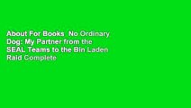 About For Books  No Ordinary Dog: My Partner from the SEAL Teams to the Bin Laden Raid Complete