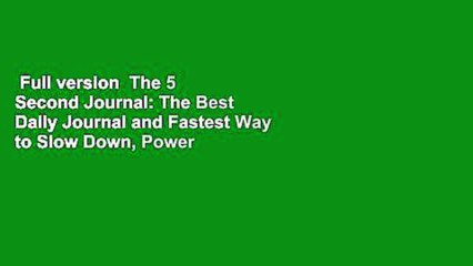 Full version  The 5 Second Journal: The Best Daily Journal and Fastest Way to Slow Down, Power
