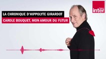 Carole Bouquet, mon amour du futur - La chronique d'Hippolyte Girardot