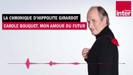 Carole Bouquet, mon amour du futur - La chronique d'Hippolyte Girardot