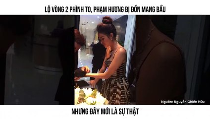 LỘ VÒNG 2 PHÌNH TO, PHẠM HƯƠNG BỊ ĐỒN MANG BẦU NHƯNG ĐÂY MỚI LÀ SỰ THẬT