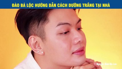 ĐÀO BÁ LỘC HƯỚNG DẪN CÁCH DƯỠNG TRẮNG TẠI NHÀ
