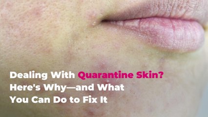 Dealing With Quarantine Skin? Here's Why—and What You Can Do to Fix It