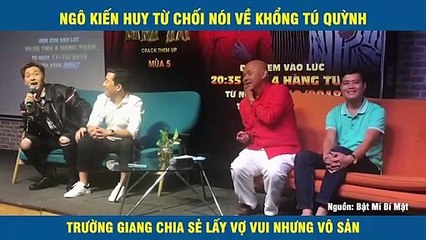 NGÔ KIẾN HUY TỪ CHỐI NÓI VỀ KHỔNG TÚ QUỲNH TRƯỜNG GIANG CHIA SẺ LẤY VỢ VUI NHƯNG VÔ SẢN