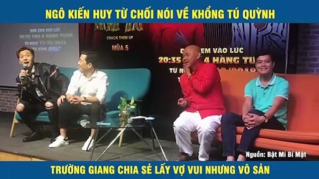 NGÔ KIẾN HUY TỪ CHỐI NÓI VỀ KHỔNG TÚ QUỲNH TRƯỜNG GIANG CHIA SẺ LẤY VỢ VUI NHƯNG VÔ SẢN