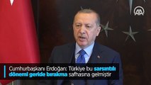 Cumhurbaşkanı Erdoğan: Türkiye bu sarsıntılı dönemi geride bırakma safhasına gelmiştir