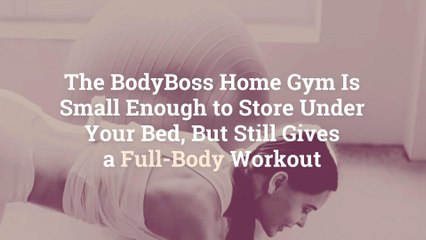 The BodyBoss Home Gym Is Small Enough to Store Under Your Bed, But Still Gives a Full-Body