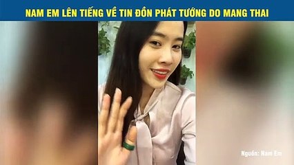 NAM EM LÊN TIẾNG VỀ TIN ĐỒN PHÁT TƯỚNG DO MANG THAI