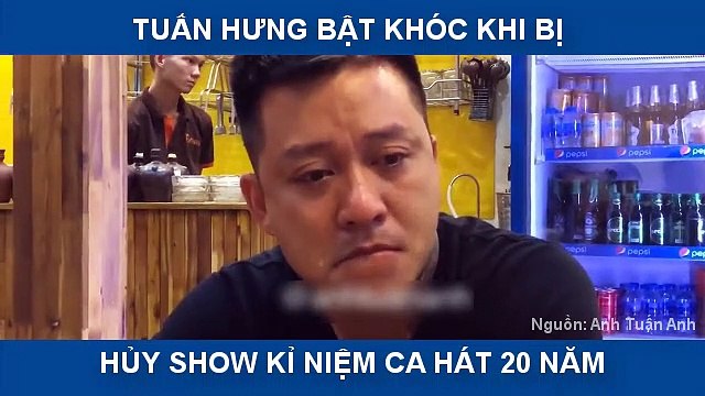 TUẤN HƯNG BẬT KHÓC KHI BỊ HỦY SHOW LẦN ĐẦU TRONG SUỐT 20 NĂM