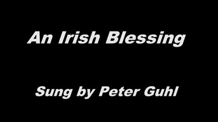 An Irish Blessing - sung by Peter Guhl