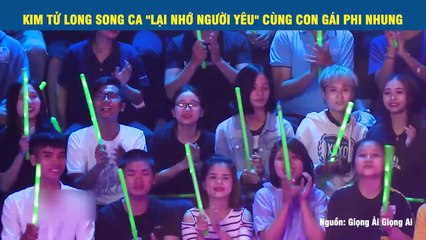 KIM TỬ LONG SONG CA LẠI NHỚ NGƯỜI YÊU CÙNG CON GÁI PHI NHUNG