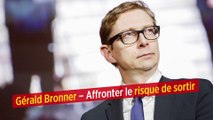 Gérald Bronner - Affronter le risque de sortir