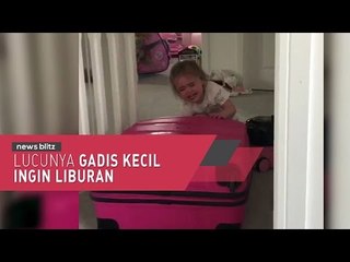 Tingkah Lucu Gadis Kecil Ingin Liburan