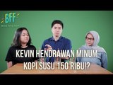 BFF #5 - Kevin Hendrawan Minum KOPI SUSU 150 RIBU!?