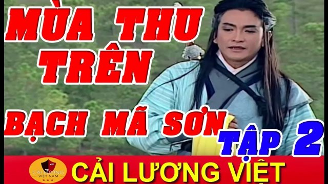 Cải Lương : Mùa Thu Trên Bạch Mã Sơn Tập 2 ( Cải Lương Hồ Quảng 2017 Xưa )