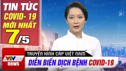 Tin tức dịch bệnh corona sáng 7/5  Cập nhật tổng hợp coronavirus mới nhất hôm nay