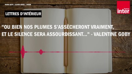 "Ou bien nos plumes s’assècheront vraiment, et le silence sera assourdissant..." - Valentine Goby