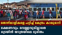 Migrant  workers in shramik train had bad experience | Oneindia Malayalam