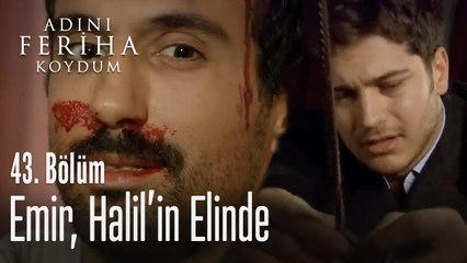 Emir, Halil'in elinde - Adını Feriha Koydum 43. Bölüm