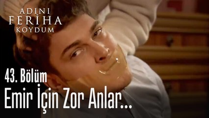 Emir için zor anlar - Adını Feriha Koydum 43. Bölüm