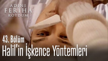 Halil'in işkence yöntemleri - Adını Feriha Koydum 43. Bölüm