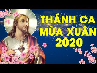 Thánh Ca Mùa Xuân 2020 Mới Nhất Mừng Xuân Canh Tý -  Những Thánh Ca Mùa Xuân Bất Hủ Hay Nhất