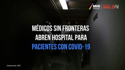 Médicos Sin Fronteras abre hospital para pacientes con COVID-19