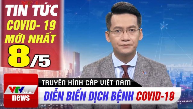 Tin tức dịch bệnh corona sáng 8/5 Cập nhật tổng hợp coronavirus mới nhất hôm nay