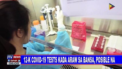 12,000 CoVID-19 tests kada araw sa bansa, posible na
