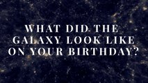 What Did the Galaxy Look Like On Your Birthday?