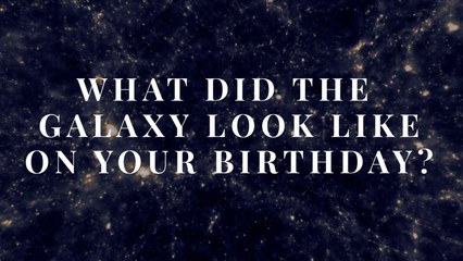 What Did the Galaxy Look Like On Your Birthday?