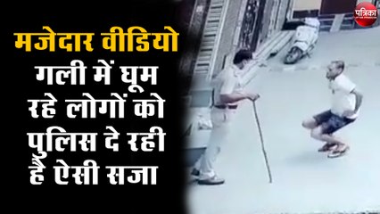 मजेदार वीडियो : गली-गली में घूम रहे लोगों को पुलिस दे रही है ऐसी सजा
