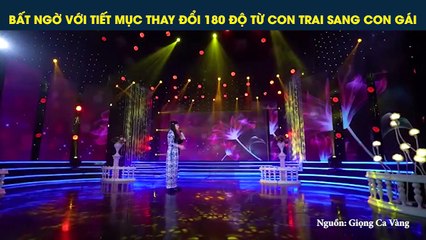 BẤT NGỜ VỚI TIẾT MỤC THAY ĐỔI 180 ĐỘ TỪ CON TRAI SANG CON GÁI