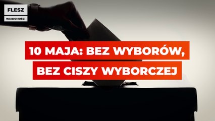 10 maja: bez wyborów, bez ciszy wyborczej