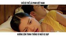 CHỈ CÓ THỂ LÀ PHIM VIỆT NAM  KHÔNG CÒN TRINH TRẮNG VÌ NGÃ XE ĐẠP