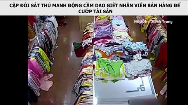 CẶP ĐÔI SÁT THỦ MANH ĐỘNG CẦM DAO GIẾT NHÂN VIÊN BÁN HÀNG ĐỂ CƯỚP TÀI SẢN