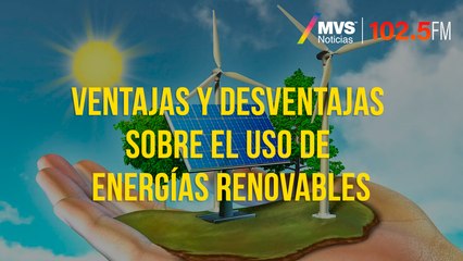 Ventajas y desventajas sobre el uso de energías renovables