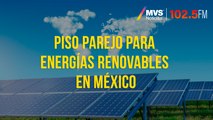 Piso parejo para energías renovables en México