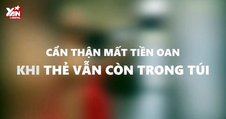 Lỗ hổng công nghệ 4.0 - Cẩn thận mất tiền oan khi thẻ vẫn còn nguyên trong túi!