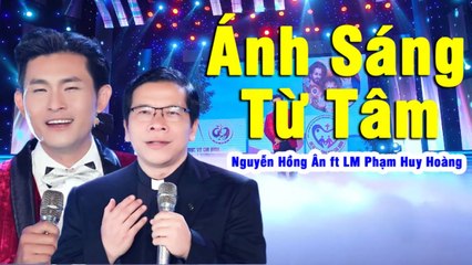 Ánh Sáng Từ Tâm - Nguyễn Hồng Ân  ft Lm. Phạm Huy Hoàng  Thánh Ca Từ Tâm