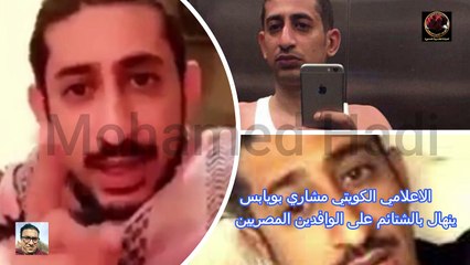 مازال مسلسل اهانة المصريين مستمر|الاعلامي الكويتي|مشاري بويابس|ينهال بالشتائم على الوافدين المصريين